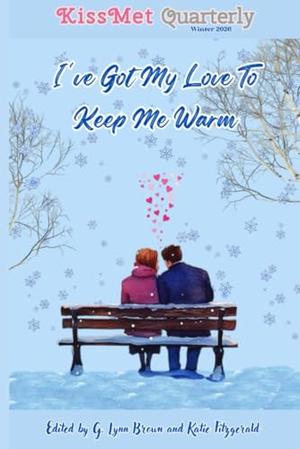 KissMet Quarterly: I've Got My Love To Keep Me Warm (KissMet Quarterly) by KissMet Quarterly, Mickey Black, Alexis Jacklin, Tora Brinn, El Hoffman, Nancy Waddell, Sue Hassett, Luci Beach, Desirae Gracyn