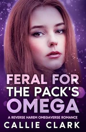 Feral for the Pack's Omega by Callie Clark