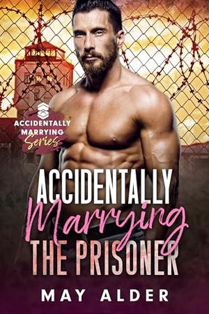 Accidentally Marrying the Prisoner  by May Alder