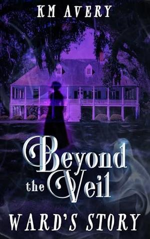 Ward's Story: A Beyond the Veil Trilogy by K.M. Avery