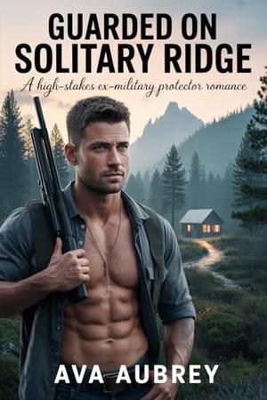Guarded On Solitary Ridge : A High-Stakes Ex-Military Protector Romance (Solitary Ridge Protectors #4)