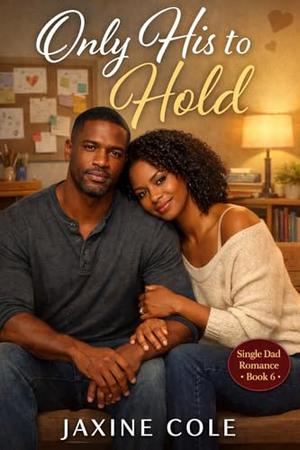 Only His to Hold: A Grief-to-Love Single Dad Romance by Jaxine Cole