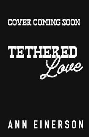 Tethered Love by Ann Einerson
