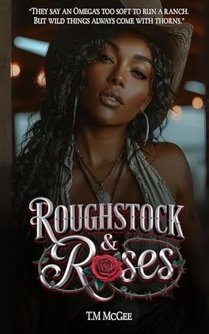 Roughstock and Roses by T.M McGee