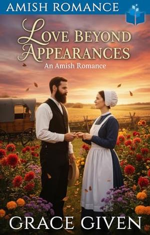 Love Beyond Appearances: Amish Romance by Grace Given