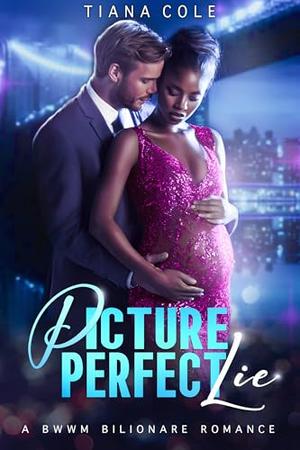 Picture Perfect Lie - A BWWM Secret Pregnancy Billionaire Romance by Tiana Cole