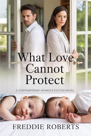 What Love Cannot Protect: A Contemporary Women’s Fiction Novel by Freddie Roberts