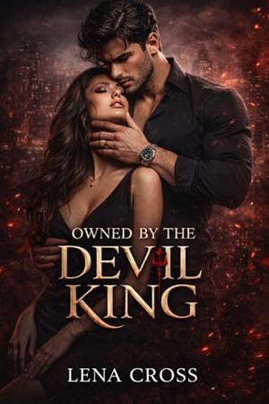 Owned by the Devil King: A Dark Mafia Romance of Obsession and Control by Lena Cross