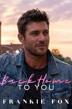 Back Home To You: Friends To Lovers, Protective Hero, Emotional Slow Burn, Second Chance, Coming Home, Small Town Bakery Romance by Frankie Fox