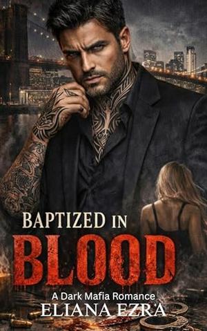 Baptized in Blood: A Dark Mafia Romance by Eliana Ezra