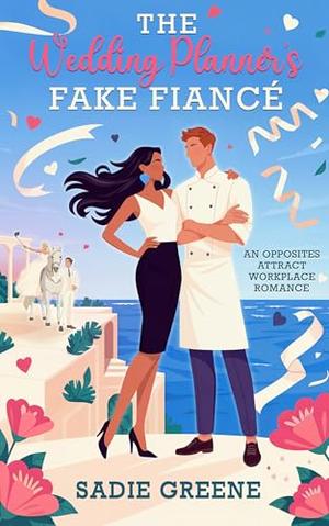 The Wedding Planner's Fake Fiancé: An Opposites Attract Workplace Romance by Sadie Greene