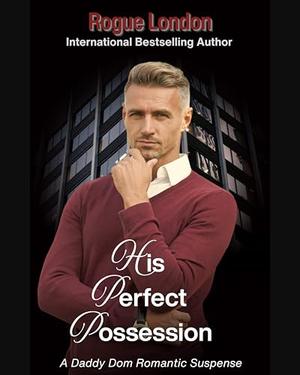 His Perfect Possession: An Age Gap Daddy Dom Romance of Control by Rogue London