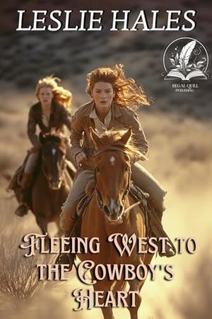 Fleeing West to the Cowboy's Heart: A Historical Western Romance Novel by Leslie Hales