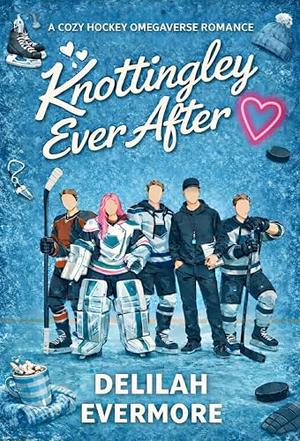 Knottingley Ever After : A Cozy Hockey Omegaverse Romance by Delilah Evermore