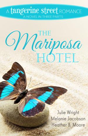 The Mariposa Hotel by Julie Wright, Melanie Jacobson, Heather B. Moore