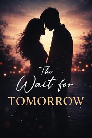 The Wait For Tomorrow: Some Loves Don't End. They Wait by Bhawna Monga