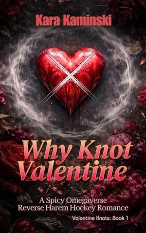 Why Knot Valentine: A Spicy Omegaverse Reverse Harem Hockey Romance by Kara Kaminski