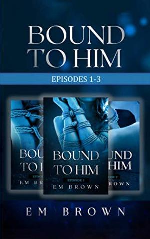 Bound to Him Box Set by Em Brown
