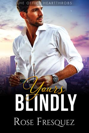 Yours Blindly: An Enemies to lovers office romance by Rose Fresquez