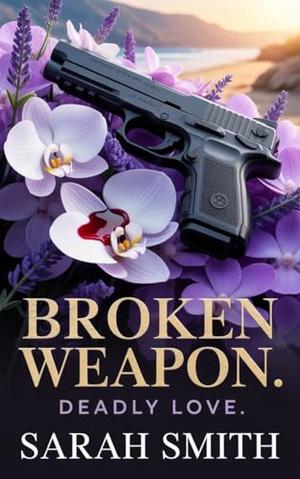 Broken Weapon. Deadly Love by Sarah Smith