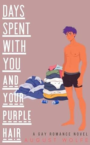 Days Spent With You And Your Purple Hair - A Gay Romance Novel by August Wolfe