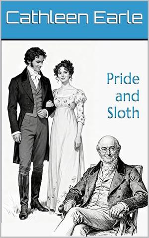 Pride and Sloth: A Pride and Prejudice Variation by Cathleen Earle