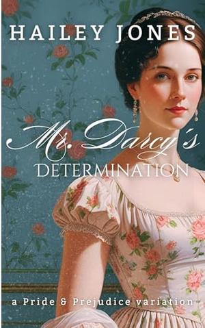 Mr. Darcy's Determination: A Pride and Prejudice Variation by Hailey Jones
