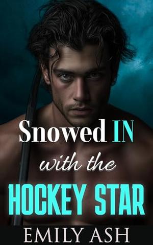 Snowed In with the Hockey Star: A Brother's Best Friend, Single Dad, Forbidden Romance by Emily Ash