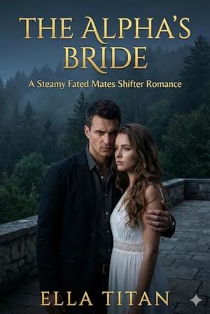 The Alphas Bride: A Steamy Fated Mates Shifter Romance by Ella Titan