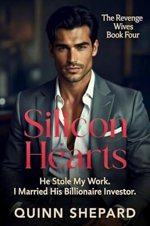 Silicon Hearts: He Stole My Work. I Married His Billionaire Investor. (The Revenge Wives #4)