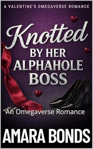 Knotted by her Alphahole Boss: An Omegaverse Romance by Amara Bonds