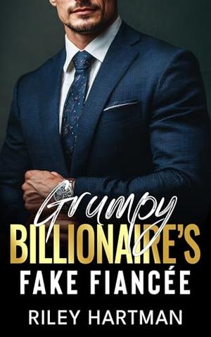 Grumpy Billionaire’s Fake Fiancée: A Forced Proximity Enemies to Lovers Romance by Riley Hartman