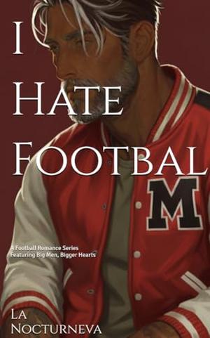 I Hate Football : A Football Romance Series Featuring Big Men, Bigger Hearts by La Nocturneva