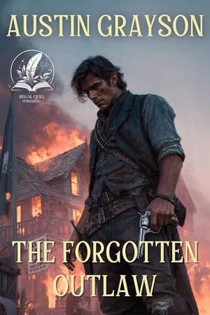 The Forgotten Outlaw: A Historical Western Adventure Novel by Austin Grayson