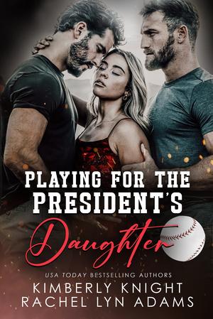 Playing for the President's Daughter: A MMF Sports Romance by Kimberly Knight, Rachel Lyn Adams