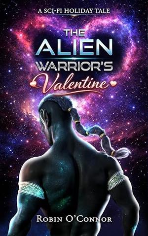 The Alien Warrior's Valentine by Robin O'Connor