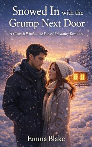 Snowed In With the Grump Next Door: A Clean & Wholesome Forced Proximity Romance by Emma Blake