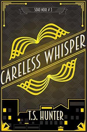 Careless Whisper by T.S. Hunter