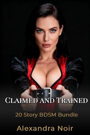 Claimed and Trained - 20 Story BDSM Bundle by Alexandra Noir