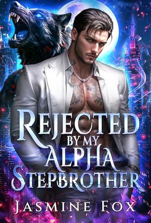 Rejected by My Alpha Stepbrother: A Forbidden Rejected Mate Secret Baby Billionaire Werewolf Romance by Jasmine Fox