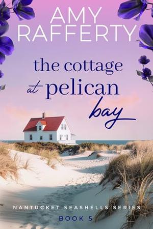 The Cottage at Pelican Bay by Amy Rafferty