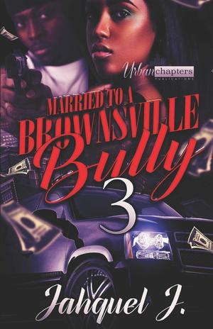 Married To A Brownsville Bully 3 by Jahquel J.