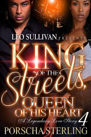 King of the Streets, Queen of His Heart 4: A Legendary Love Story by Porscha Sterling