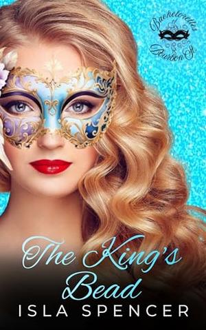 The King's Bead: Bachelorettes of Bourbon St. (Bachelorettes of Bourbon St.) by Isla Spencer