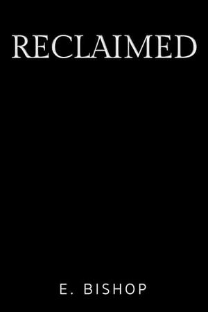 Reclaimed: A Dark Reverse Harem Bully Romance by E. Bishop
