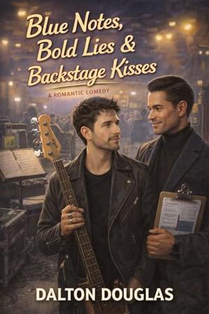 Blue Notes, Bold Lies & Backstage Kisses: A Romantic Comedy by Dalton Douglas