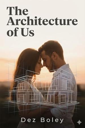 The Architecture of Us: Can you rebuild a love that has crumbled to its foundations...? by Dez Boley