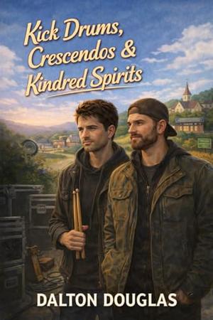 Kick Drums, Crescendos & Kindred Spirits: A Romantic Comedy by Dalton Douglas