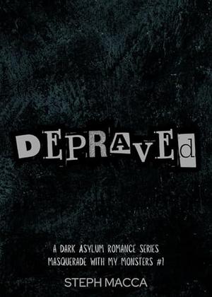 Depraved: A Dark Asylum Romance by Steph Macca