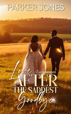 Love After the Saddest Goodbye by Parker Jones